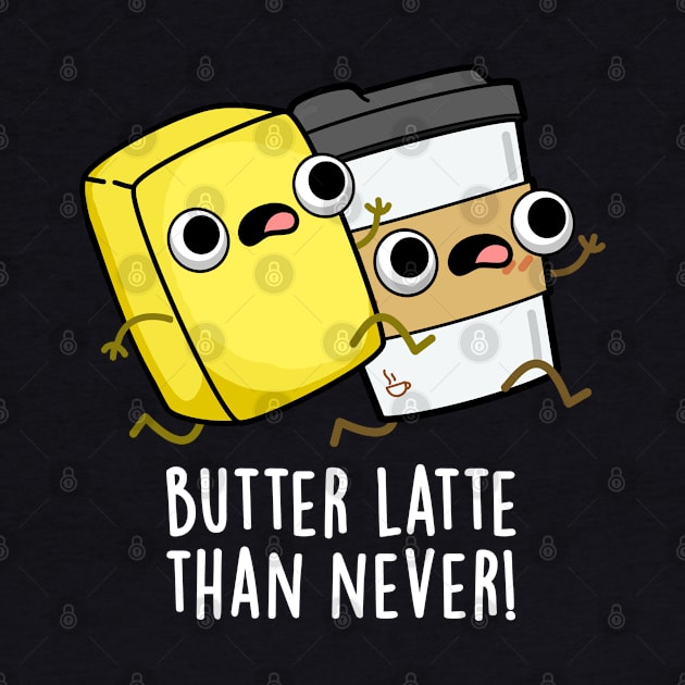 Butter Latte Than Never Cute Food Pun by punnybone